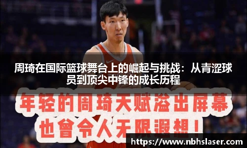 周琦在国际篮球舞台上的崛起与挑战：从青涩球员到顶尖中锋的成长历程