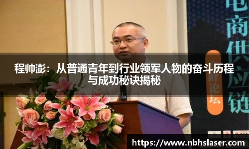 程帅澎：从普通青年到行业领军人物的奋斗历程与成功秘诀揭秘